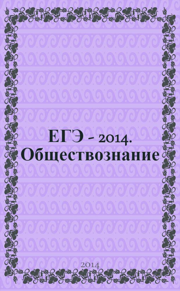 ЕГЭ - 2014. Обществознание : Самое полное издание типовых вариантов заданий