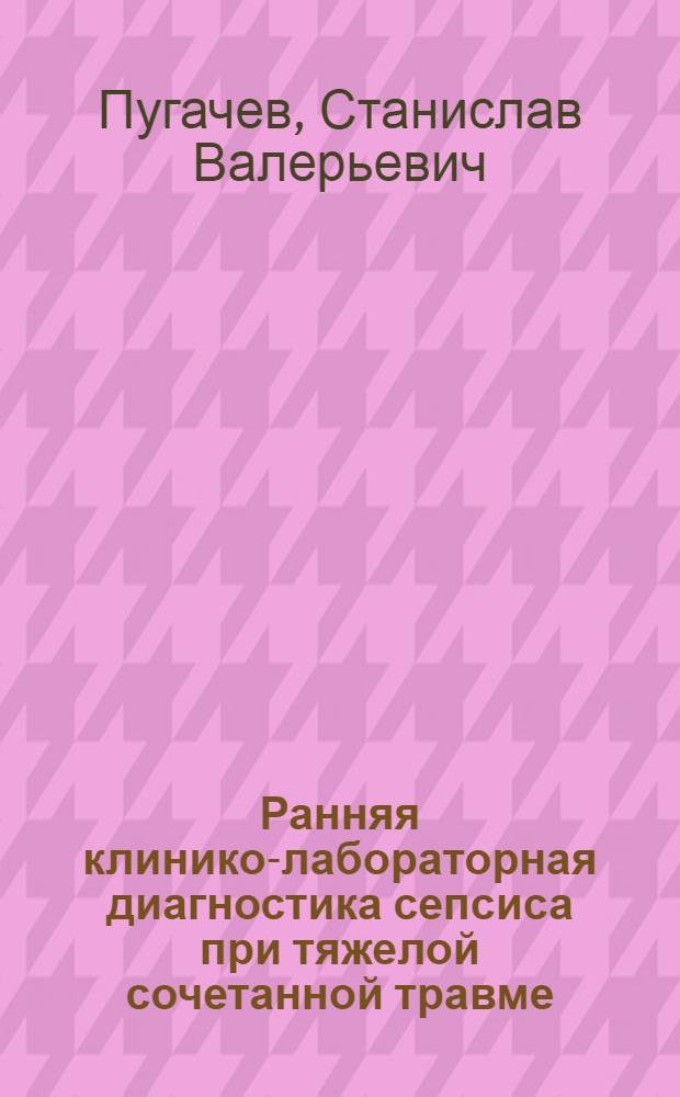 Ранняя клинико-лабораторная диагностика сепсиса при тяжелой сочетанной травме : автореф. дис. на соиск. уч. степ. к. м. н. : специальность 14.01.20 <Анестезиология и реаниматология>