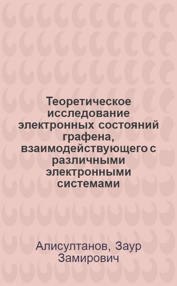 Теоретическое исследование электронных состояний графена, взаимодействующего с различными электронными системами: адсорбированными атомами, металлическими пленками, квантовыми точками : автореф. дис. на соиск. уч. степ. к. ф.-м. н. : специальность 01.04.02 <Теоретическая физика>
