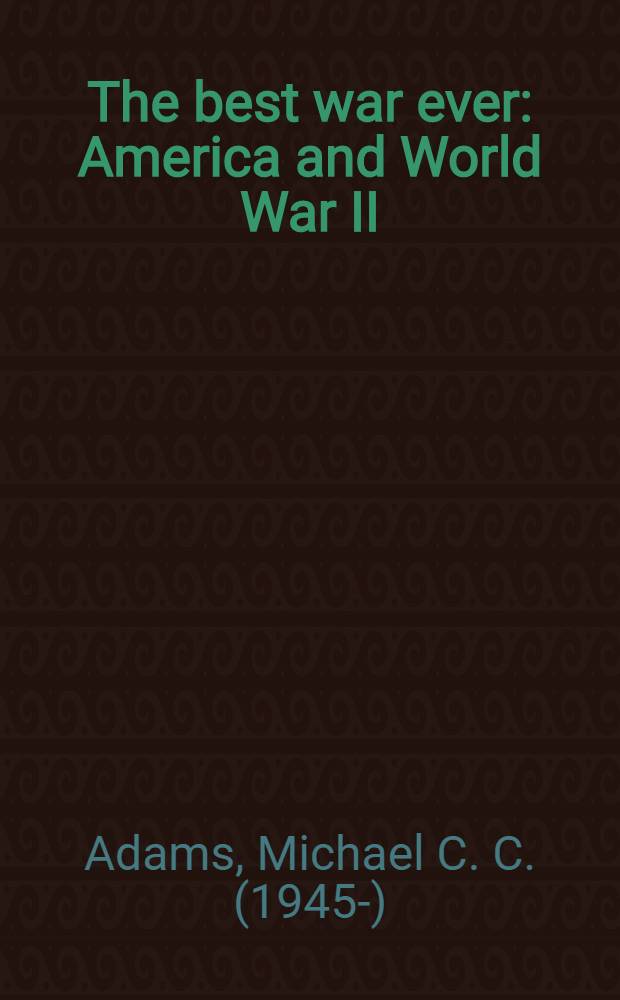 The best war ever : America and World War II = Лучшие из войн в истории: Америка во Второй мировой войне
