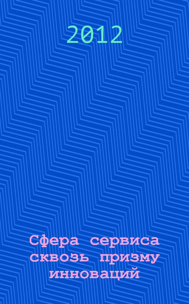 Сфера сервиса сквозь призму инноваций : cборник докладов научно-практической конференции
