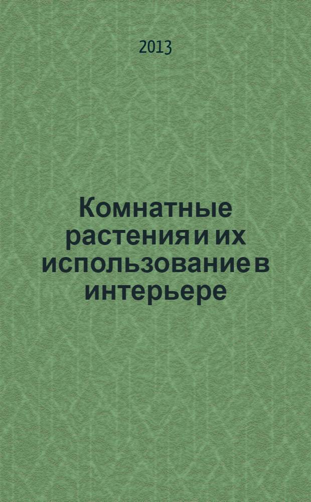Комнатные растения и их использование в интерьере : учебное пособие : для студентов, обучающихся по специальности "Декоративное садоводство и ландшафтный дизайн" : в 2 ч.