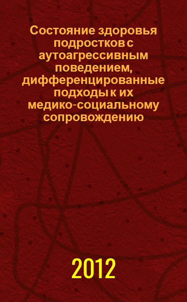 Состояние здоровья подростков с аутоагрессивным поведением, дифференцированные подходы к их медико-социальному сопровождению : автореф. дис. на соиск. уч. степ. к. м. н. : специальность 14.01.08 <Педиатрия>