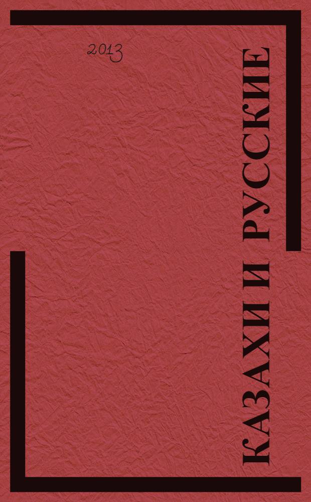 Казахи и русские: сохранение и развитие национальной культуры языка в диаспорных условиях : сборник материалов Круглого стола, Барнаул, 17 апреля 2013 г