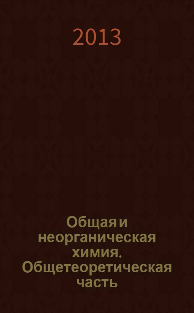 Общая и неорганическая химия. Общетеоретическая часть : учебное пособие : для студентов химико-технологических специальностей