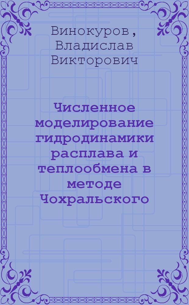 Численное моделирование гидродинамики расплава и теплообмена в методе Чохральского : автореф. на соиск. уч. степ. к. ф.-м. н. : специальность 01.02.05 <Механика жидкости, газа и плазмы>