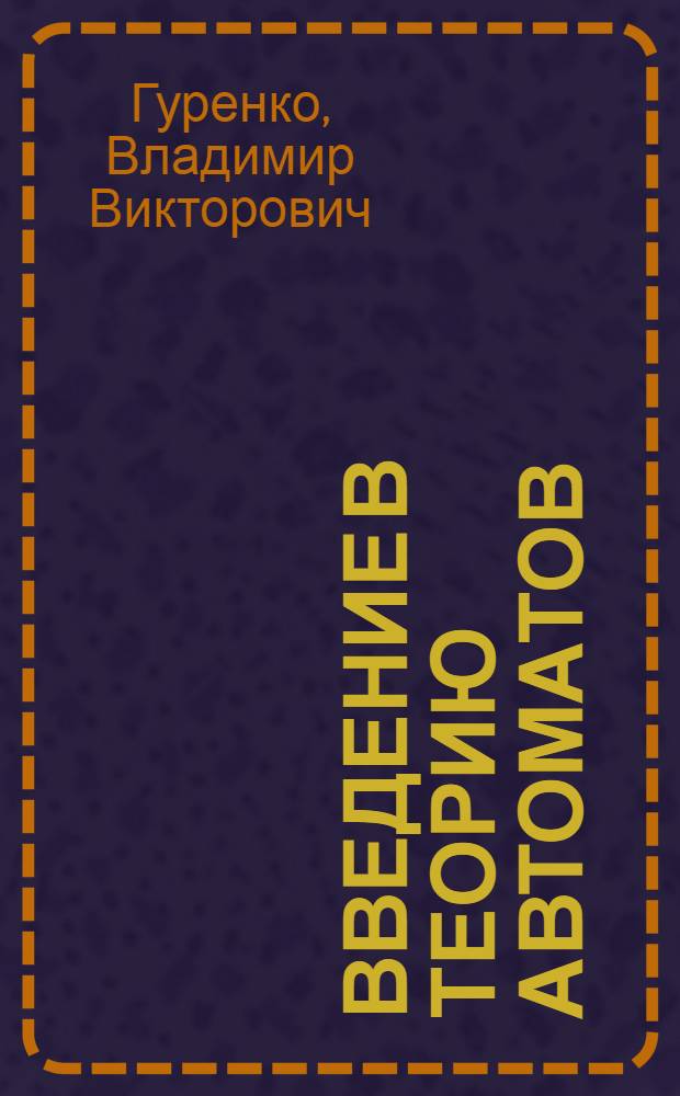 Введение в теорию автоматов : электронное учебное издание : учебное пособие по дисциплинам "Теория автоматов", "Прикладная теория цифровых автоматов"