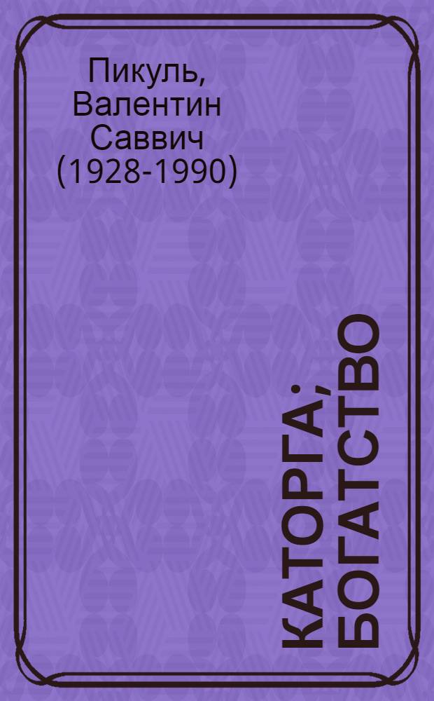 Каторга; Богатство: романы / Валентин Пикуль; коммент.: А. И. Пикуль