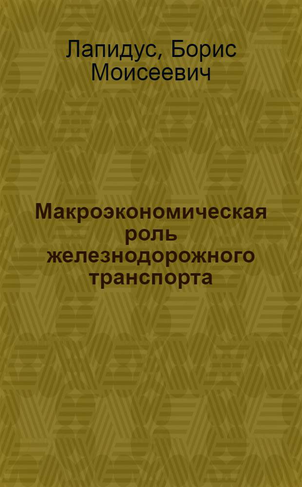 Макроэкономическая роль железнодорожного транспорта : теоретические основы, исторические тенденции и взгляд в будущее