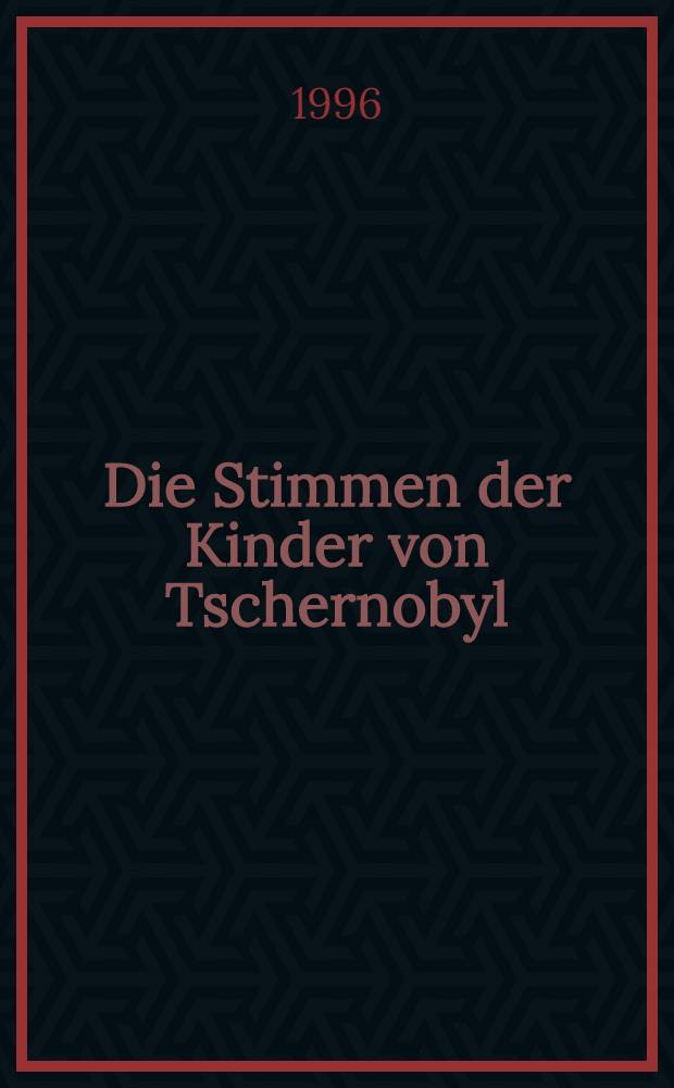 Die Stimmen der Kinder von Tschernobyl : Geschichte einer stillen Revolution = Голоса детей Чернобыля. История тихой революции