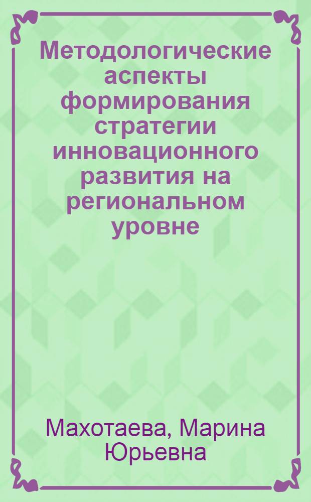 Методологические аспекты формирования стратегии инновационного развития на региональном уровне : монография