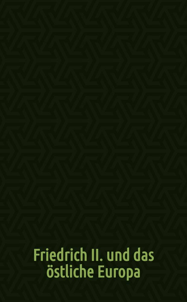 Friedrich II. und das östliche Europa : deutsch-polnisch-russische Reflexionen = Фридрих II и Восточная Европа: немецко-польско-росийская размышления.