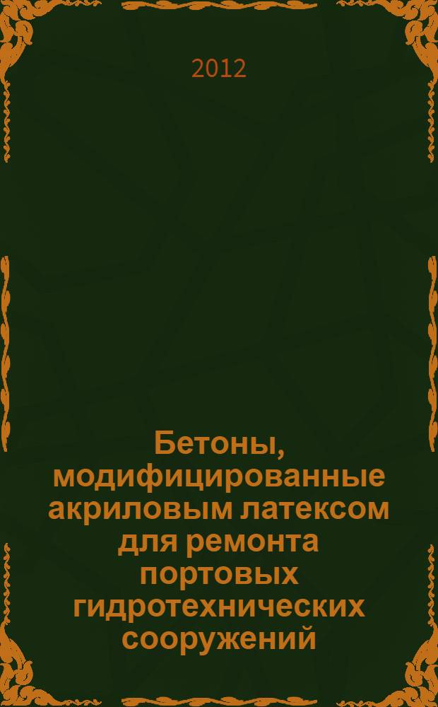 Бетоны, модифицированные акриловым латексом для ремонта портовых гидротехнических сооружений : автореф. дис. на соиск. уч. степ. к. т. н. : специальность 05.23.05 <Строительные материалы и изделия>