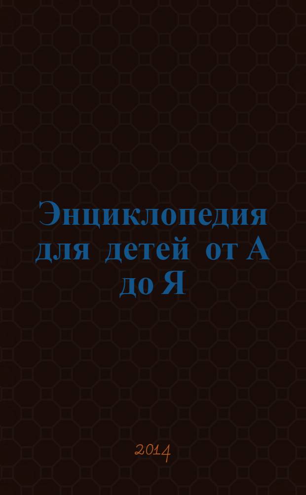 Энциклопедия для детей от А до Я : для среднего школьного возраста