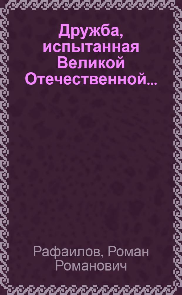 Дружба, испытанная Великой Отечественной...