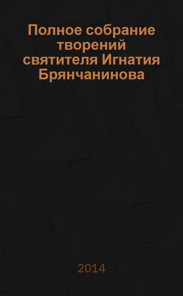 Полное собрание творений святителя Игнатия Брянчанинова : в 5 т. Т. 1