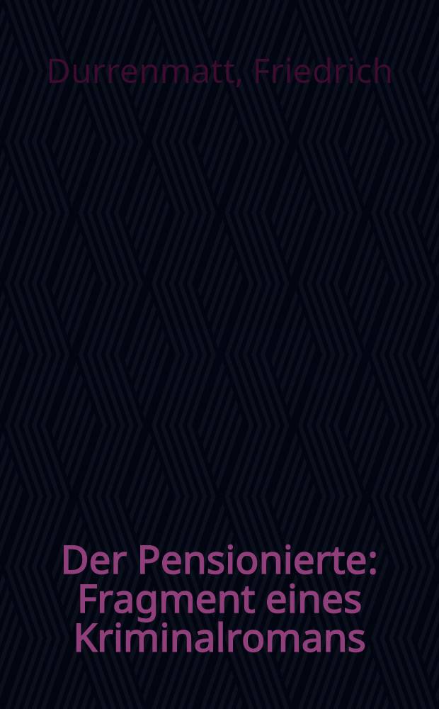Der Pensionierte : Fragment eines Kriminalromans