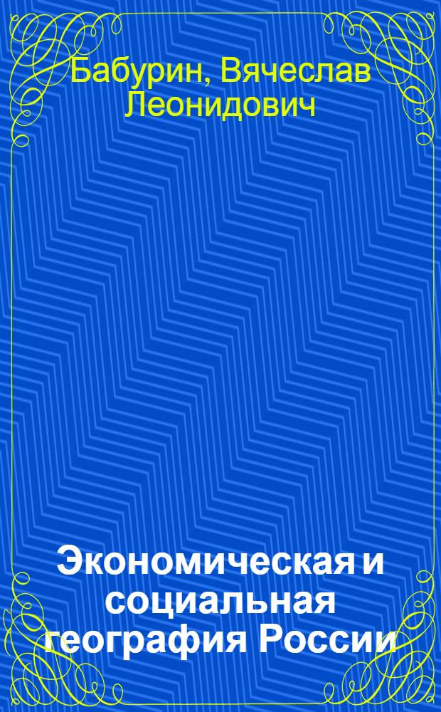Экономическая и социальная география России : география отраслей народного хозяйства России : учебник для студентов вузов, обучающихся по направлению 021000 "География"