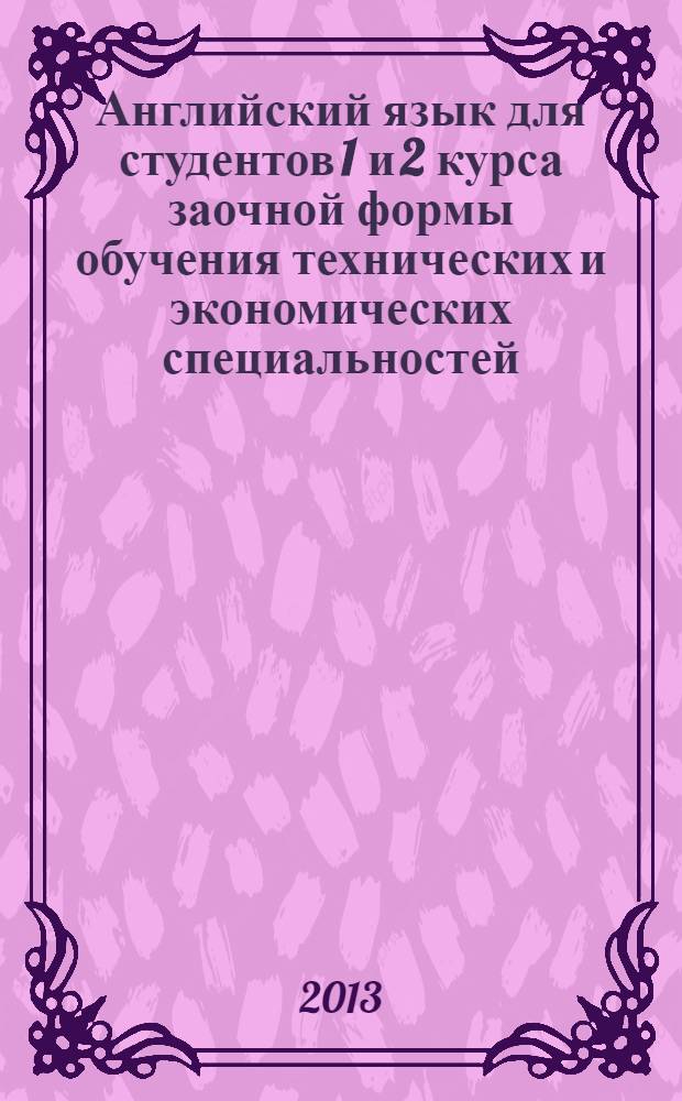 Английский язык для студентов 1 и 2 курса заочной формы обучения технических и экономических специальностей : учебно-методическое пособие