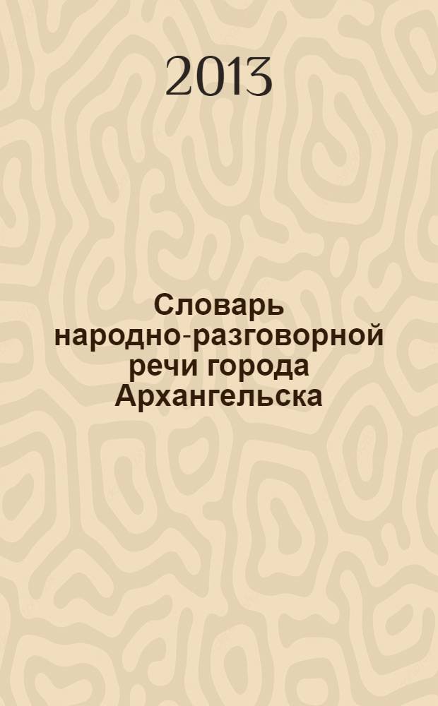 Словарь народно-разговорной речи города Архангельска : в 3 т.