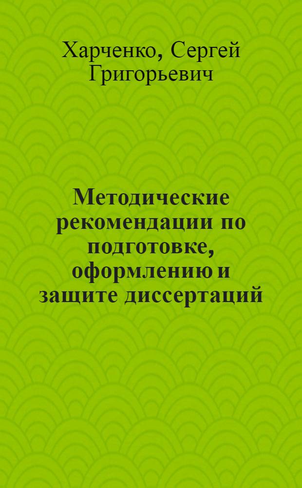 Методические рекомендации по подготовке, оформлению и защите диссертаций : методическое пособие