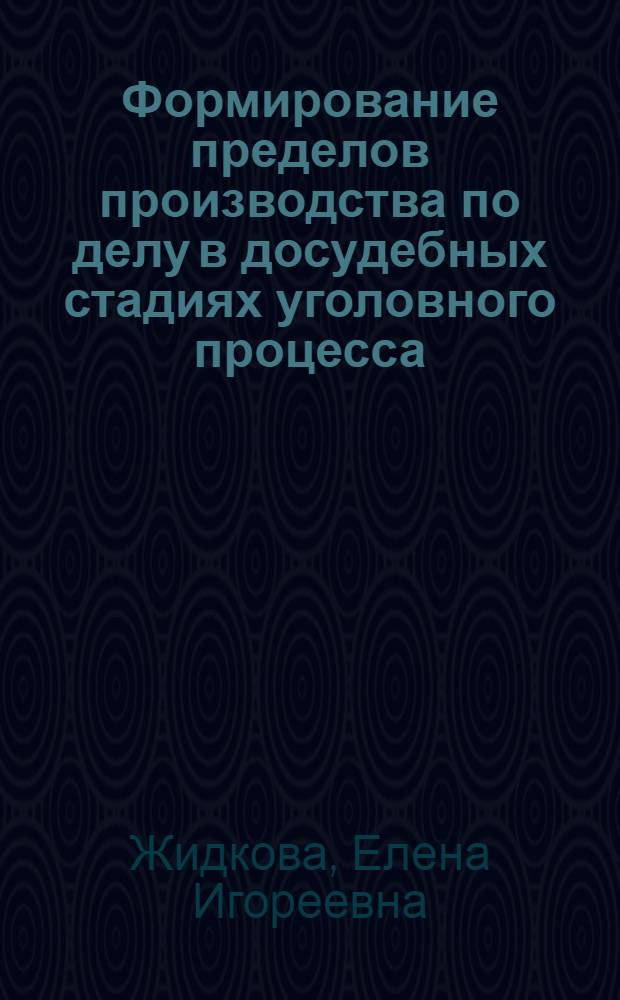 Формирование пределов производства по делу в досудебных стадиях уголовного процесса : монография