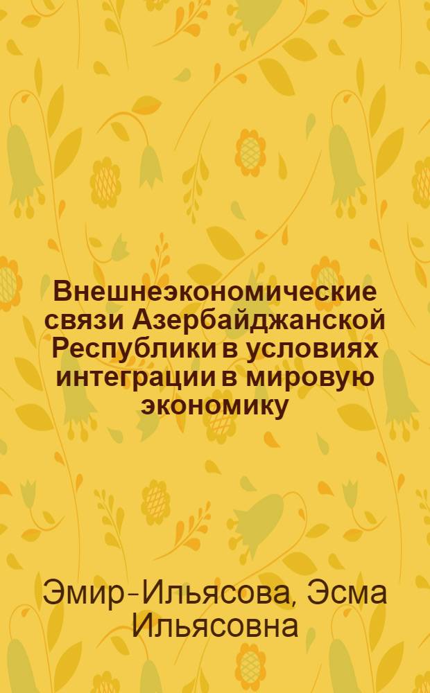 Внешнеэкономические связи Азербайджанской Республики в условиях интеграции в мировую экономику : автореферат диссертации на соискание ученой степени д.э.н. : специальность 5310.01