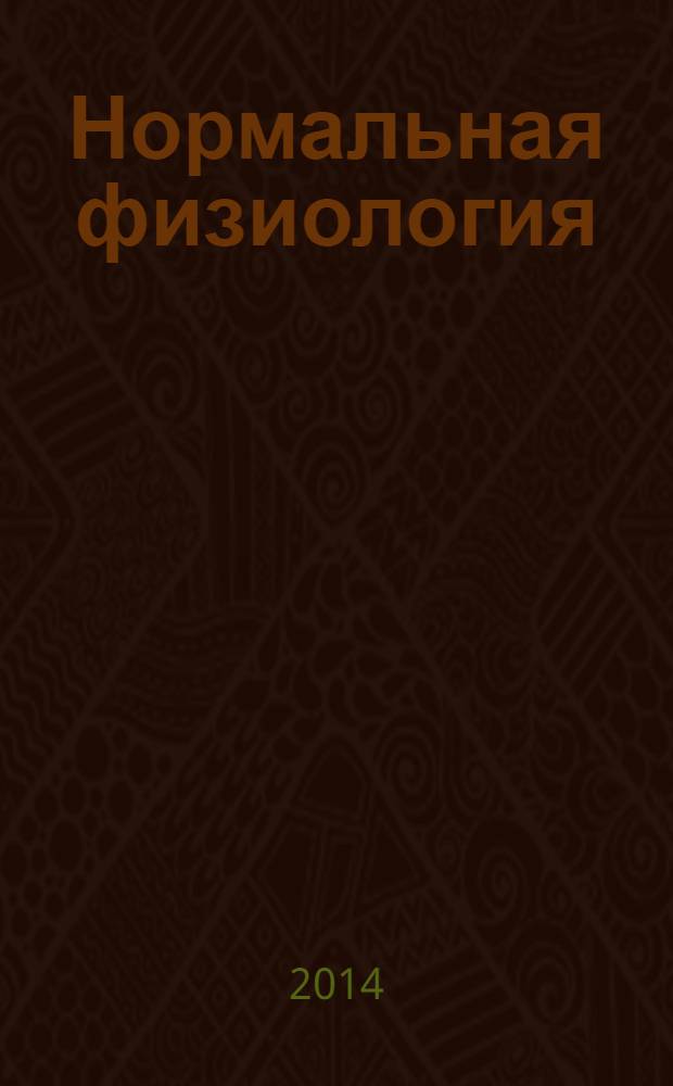 Нормальная физиология : учебник : для студентов учреждений высшего профессионального образования, обучающихся по специальности 060101.65 "Лечебное дело" дисциплины "Нормальная физиология"