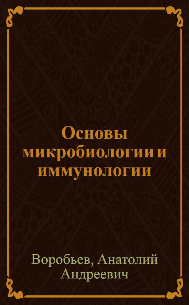 Основы микробиологии и иммунологии : учебник : по предмету "Микробиология и иммунология" по различным специальностям среднего медицинского и фармацевтического образования