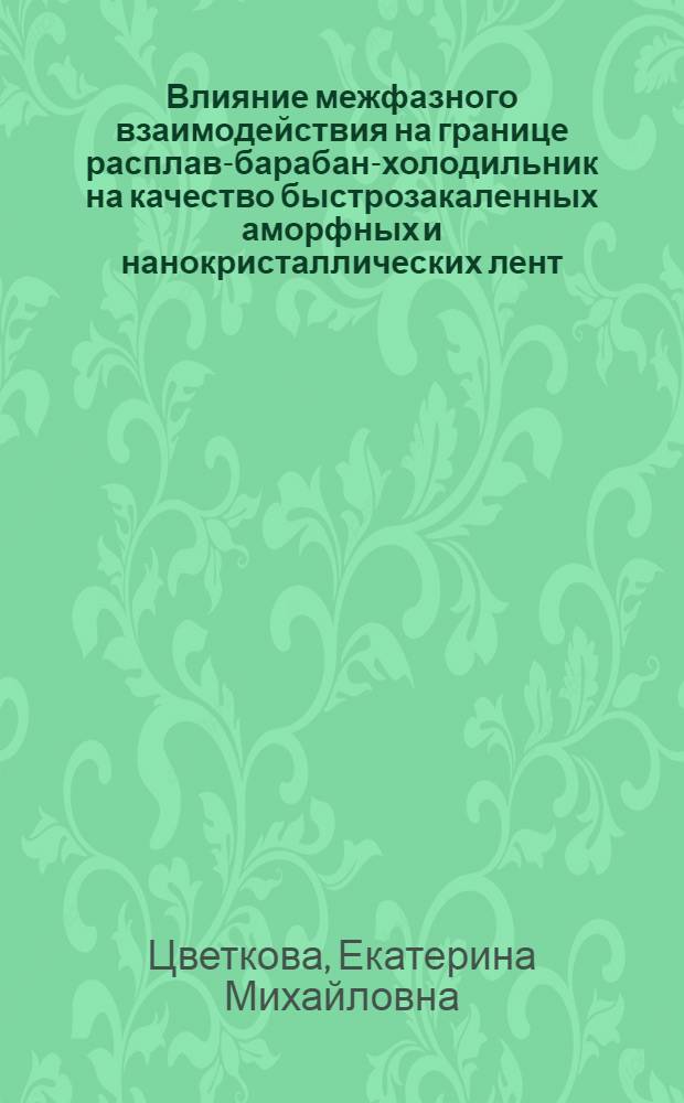 Влияние межфазного взаимодействия на границе расплав-барабан-холодильник на качество быстрозакаленных аморфных и нанокристаллических лент : автореф. на соиск. уч. степ. к. т. н. : специальность 05.16.09 <Материаловедение по отраслям>