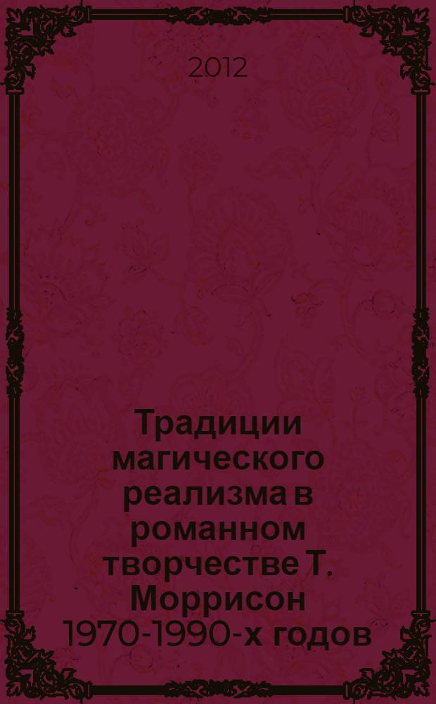 Традиции магического реализма в романном творчестве Т. Моррисон 1970-1990-х годов : автореф. дис. на соиск. учен. степ. к. филол. н. : специальность 10.01.03 <Литература народов стран зарубежья с указанием конкретной литературы>