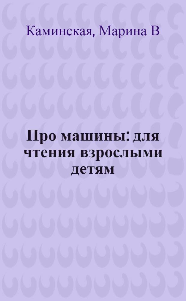 Про машины : для чтения взрослыми детям
