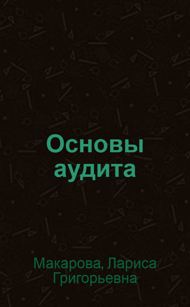 Основы аудита : самоучитель : учебное пособие для преподавателей профильных вузов и студентов, обучающихся по направлению "Экономика"