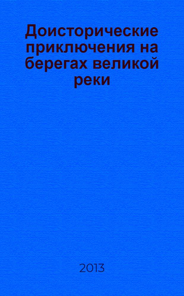 Доисторические приключения на берегах великой реки : повесть-сказка