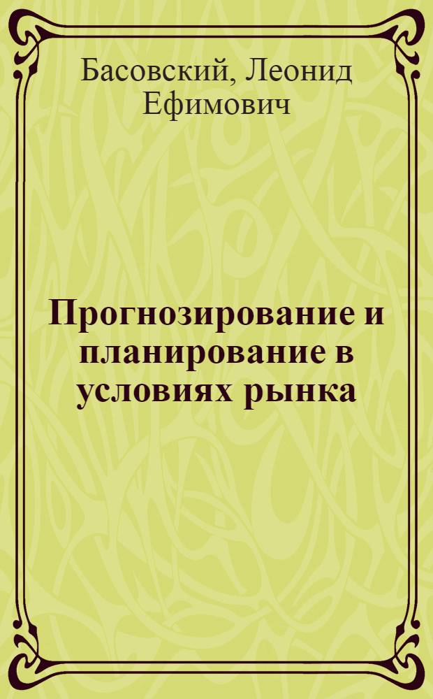 Прогнозирование и планирование в условиях рынка : учебное пособие для студентов высших учебных заведений, обучающихся по направлению "Экономика и управление" : соответствует Федеральному государственному образовательному стандарту 3-го поколения