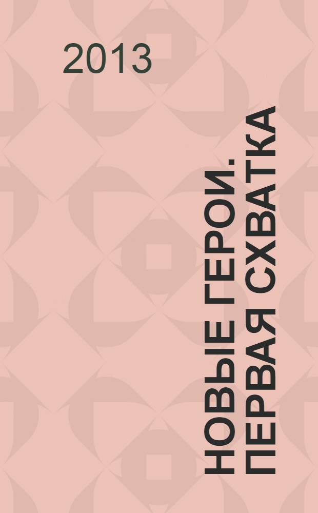 Новые герои. Первая схватка : по мотивам серий "День первый. Часть первая" и "День первый. Часть вторая"
