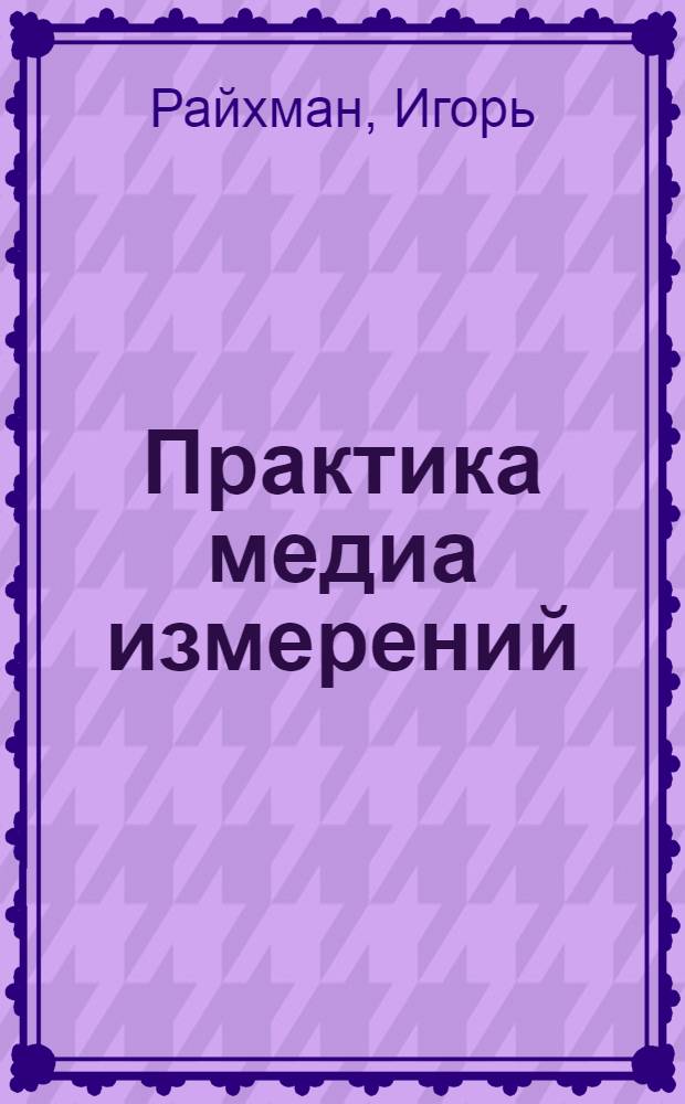 Практика медиа измерений: аудит, отчетность, оценка эффективности PR
