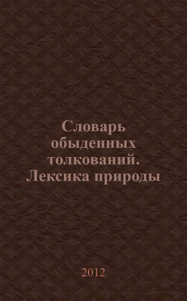 Словарь обыденных толкований. Лексика природы: В 2 т. Т. 1: А-М (Абрикос-Муравей)