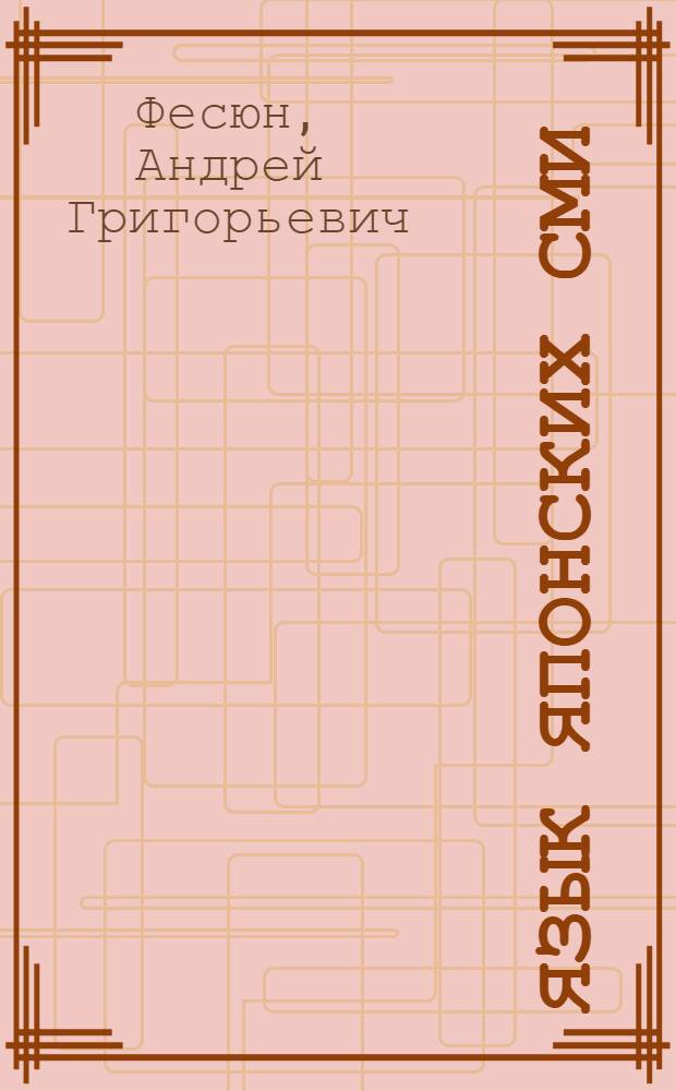 Язык японских СМИ : учебное пособие : для студентов-японистов 3-4 годов обучения