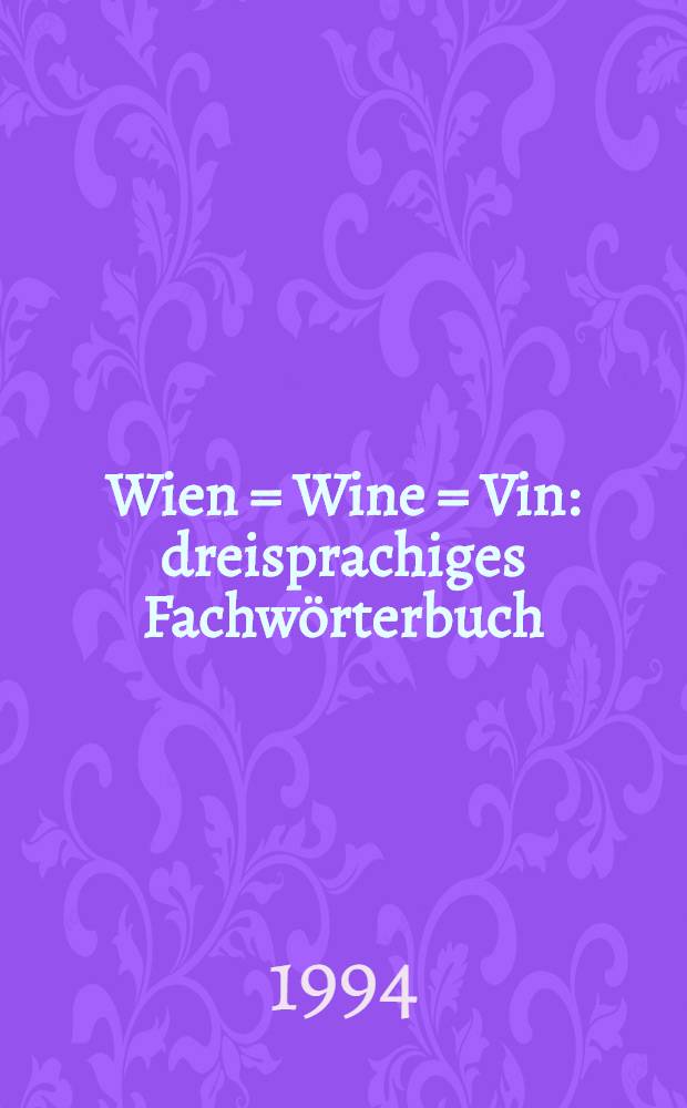Wien = Wine = Vin : dreisprachiges Fachwörterbuch : deutsch, englisch, französisch = Вино