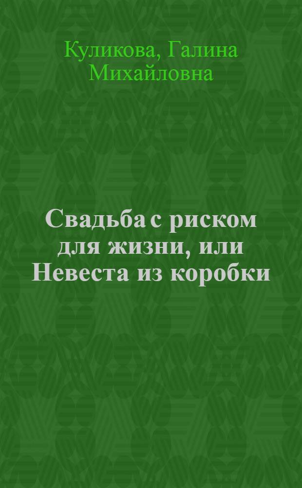 Свадьба с риском для жизни, или Невеста из коробки : роман