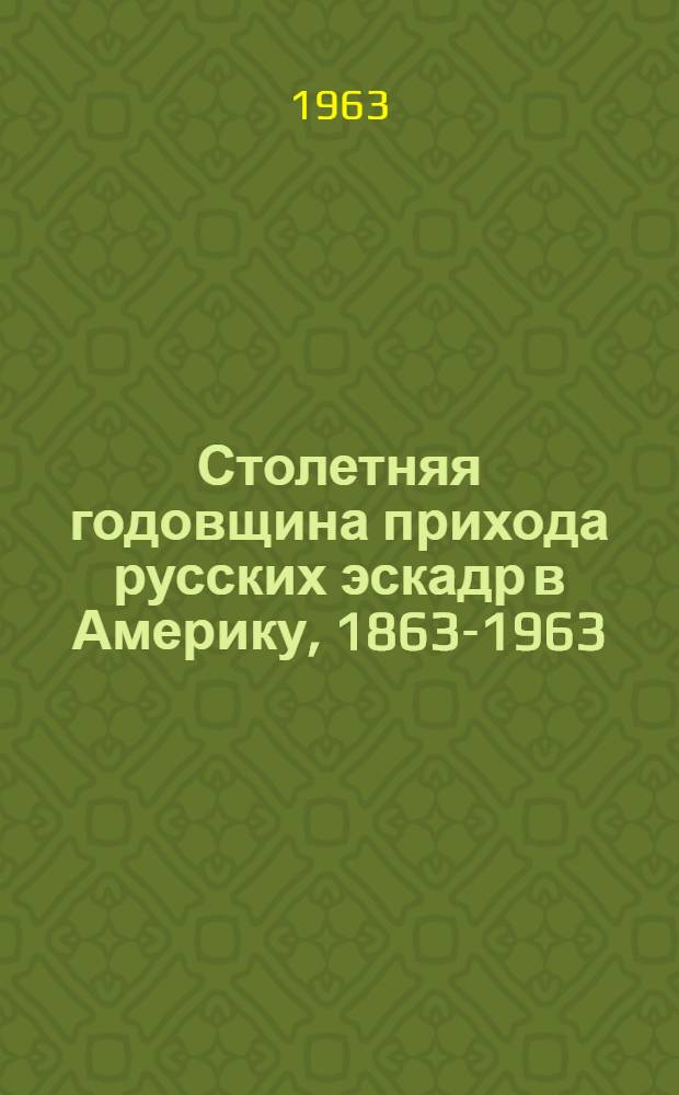 Столетняя годовщина прихода русских эскадр в Америку, 1863-1963 : сборник статей