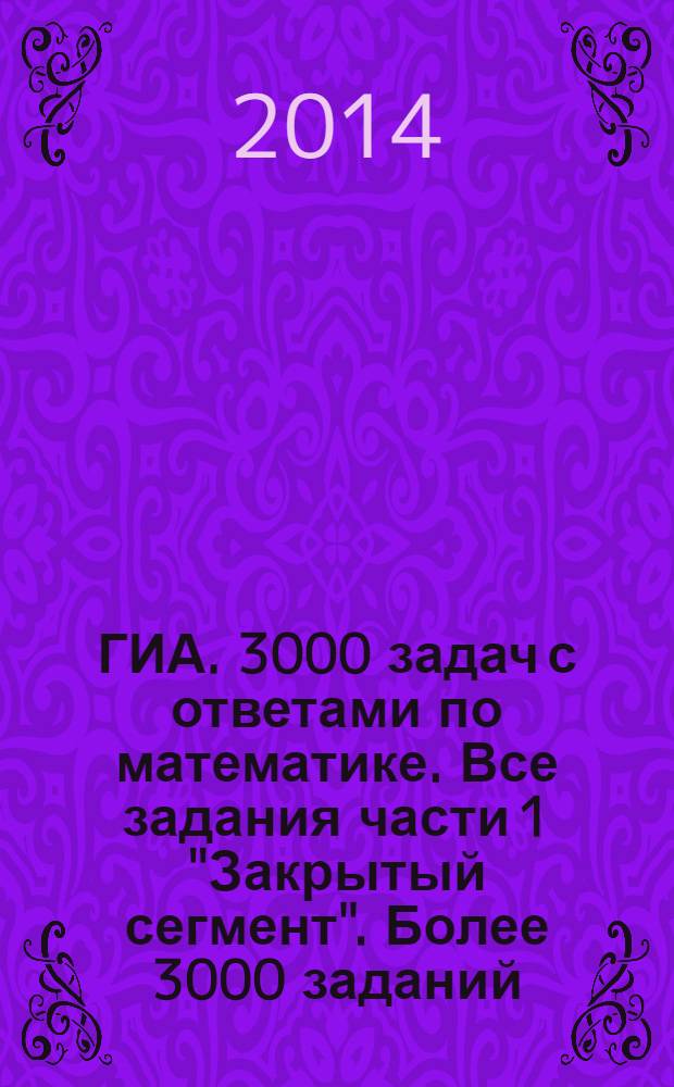 ГИА. 3000 задач с ответами по математике. Все задания части 1 "Закрытый сегмент". Более 3000 заданий...
