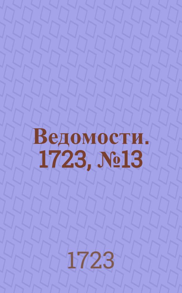 Ведомости. 1723, №13 (25 нояб.) : 1723, №13 (25 нояб.)