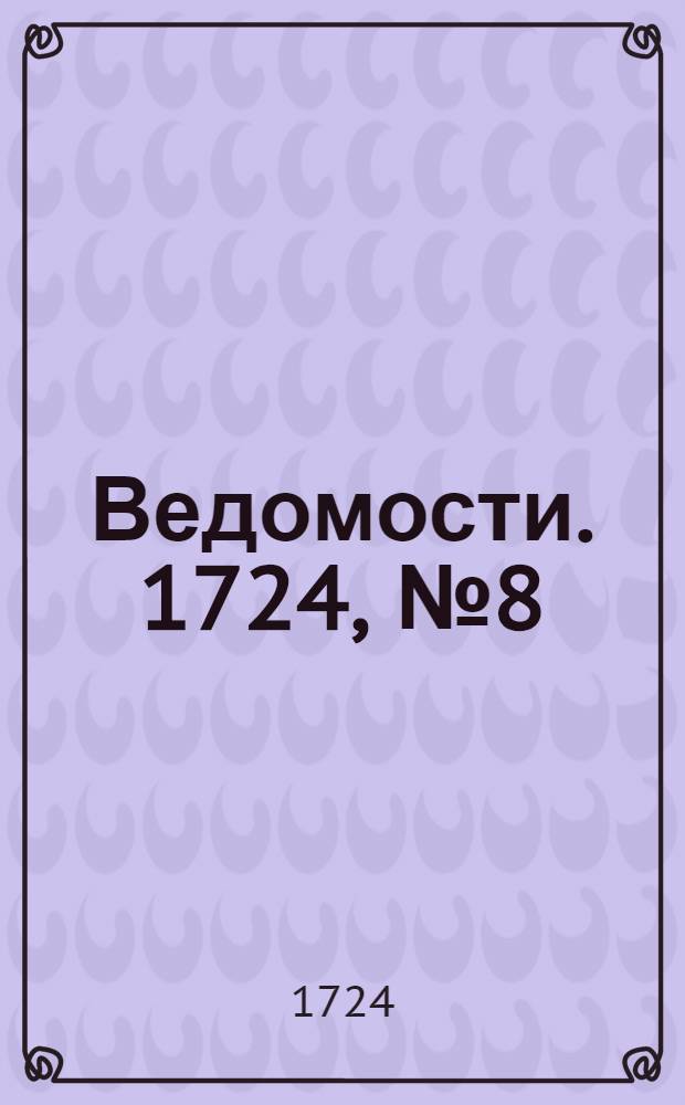 Ведомости. 1724, №8 (28 фев.) : 1724, №8 (28 фев.)