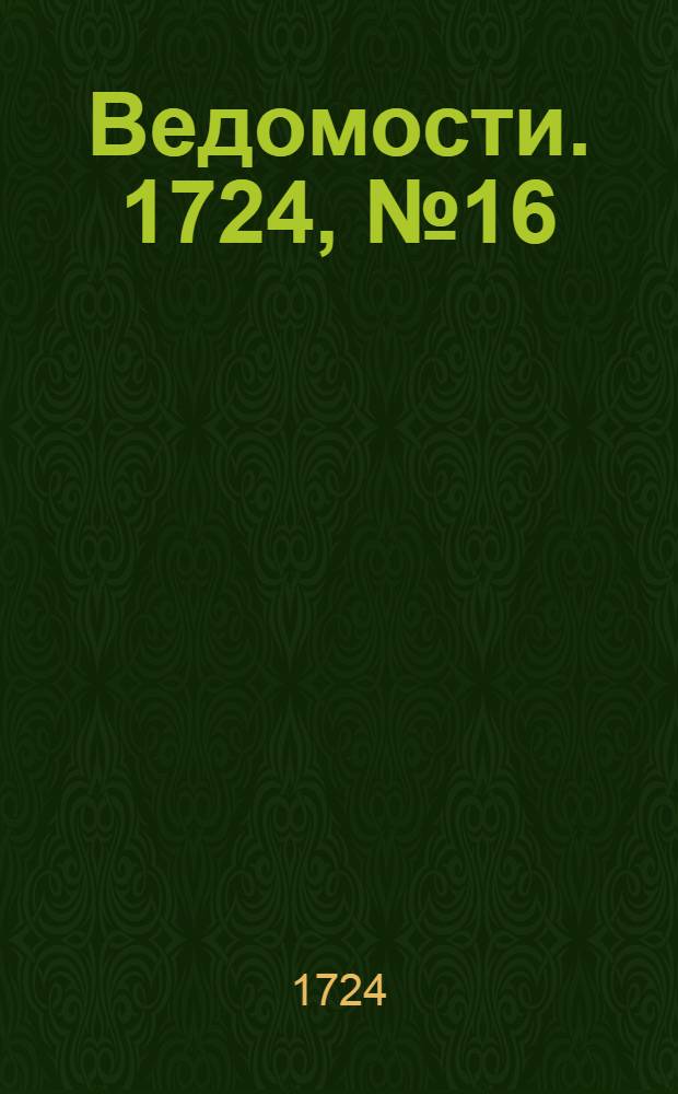 Ведомости. 1724, №16 (22 авг.) : 1724, №16 (22 авг.)
