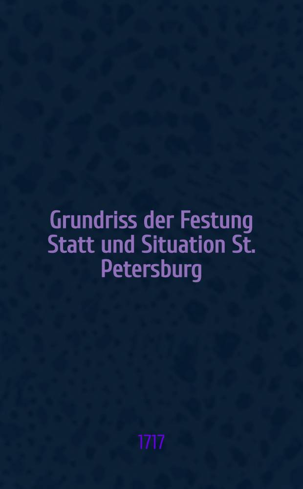 Grundriss der Festung Statt und Situation St. Petersburg; План крепости и местоположения Санкт-Петербурга