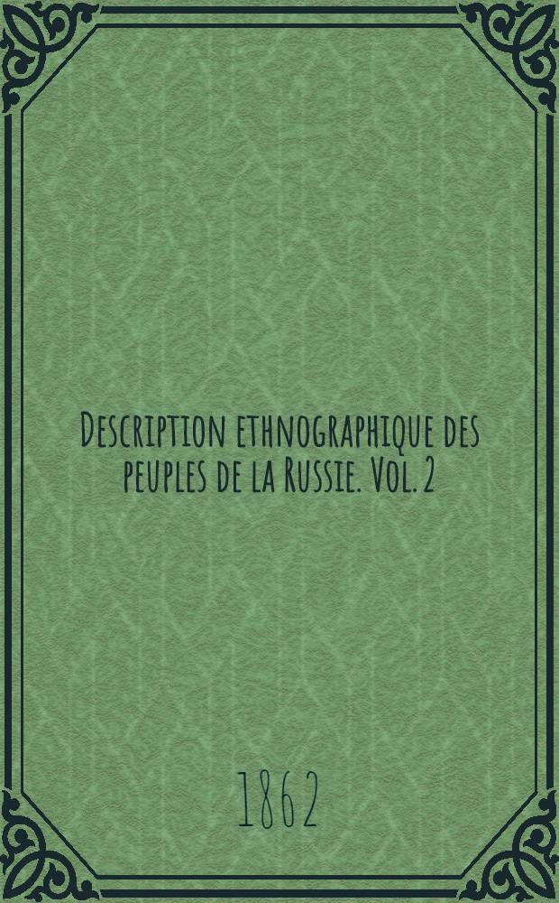 Description ethnographique des peuples de la Russie. Vol. 2 : Vol.2