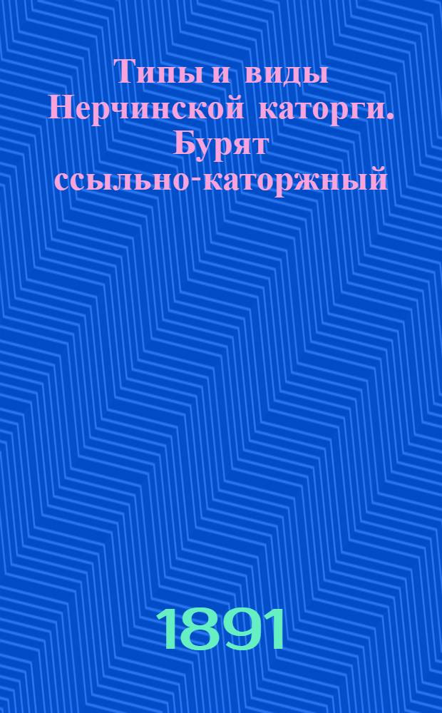 Типы и виды Нерчинской каторги. Бурят ссыльно-каторжный
