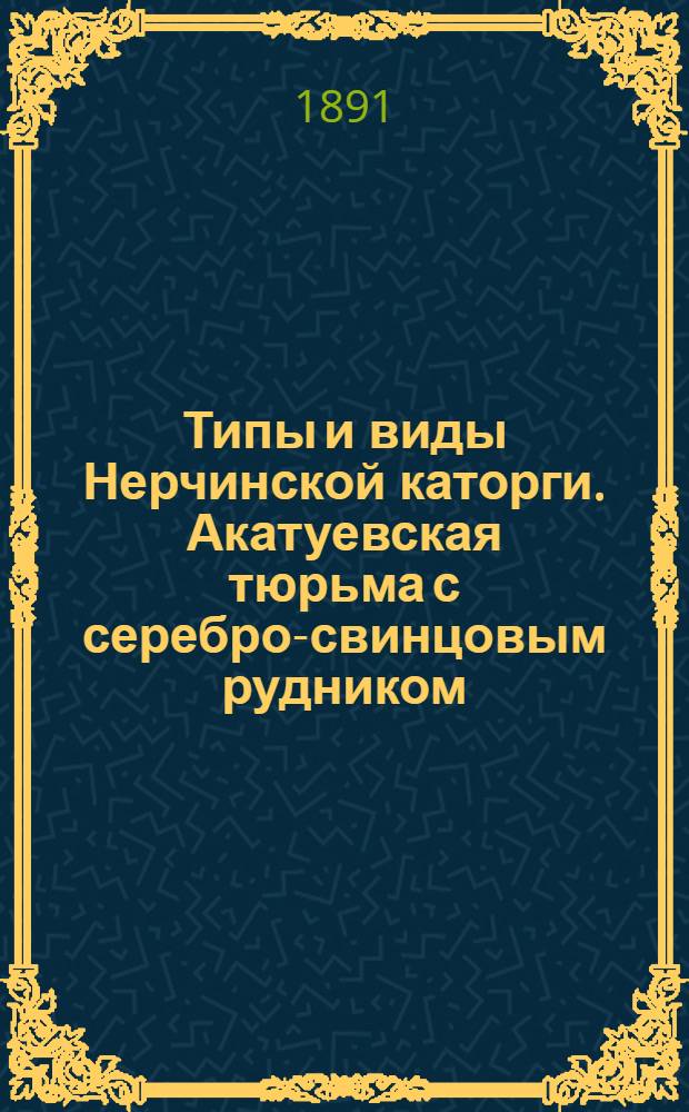 Типы и виды Нерчинской каторги. Акатуевская тюрьма с серебро-свинцовым рудником